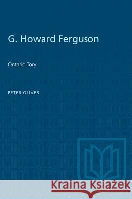 G. Howard Ferguson: Ontario Tory Peter Oliver 9781487581039 University of Toronto Press - książka