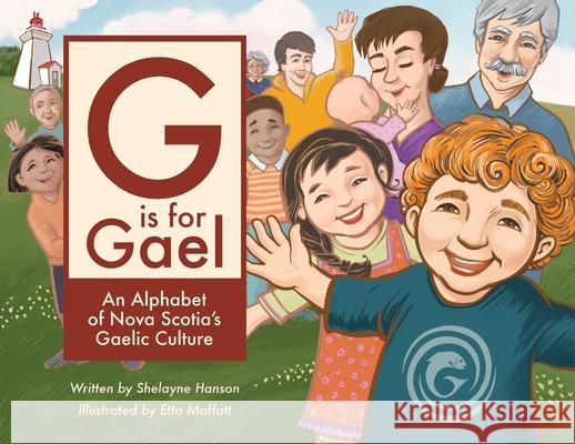 G is for Gael: An Alphabet of Nova Scotia's Gaelic Culture Shelayne Hanson, Etta Moffatt 9781988747446 Bradan Press - książka