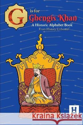 G is for Genghis Khan: A Historic Alphabet History Unboxed 9781956571226 History Unboxed - książka