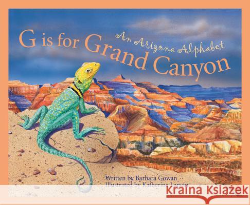 G Is for Grand Canyon: An Arizona Alphabet Barbara Gowan Barb Gowan Katherine Larson 9781585360680 Sleeping Bear Press - książka