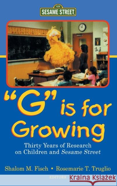 G Is for Growing: Thirty Years of Research on Children and Sesame Street Fisch, Shalom M. 9780805833942 Lawrence Erlbaum Associates - książka