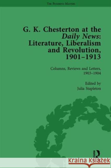 G K Chesterton at the Daily News, Part I, Vol 2: Literature, Liberalism and Revolution, 1901-1913 Julia Stapleton   9781138753709 Routledge - książka