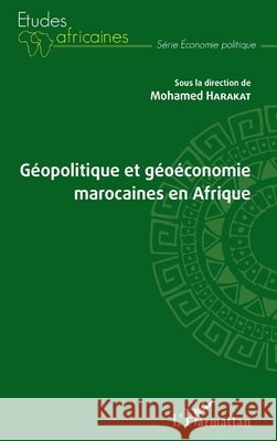G?opolitique et g?o?conomie marocaines en Afrique Mohamed Harakat 9782343241210 Editions L'Harmattan - książka