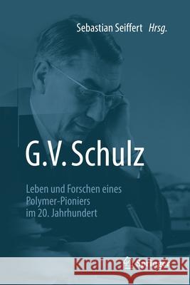 G. V. Schulz: Leben Und Forschen Eines Polymer-Pioniers Im 20. Jahrhundert Sebastian Seiffert 9783662637272 Springer - książka