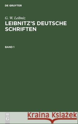 G. W. Leibniz: Leibnitz's Deutsche Schriften. Band 1 G W Leibniz, G E Guhrauer 9783111237312 De Gruyter - książka