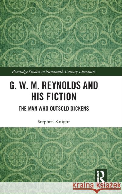 G. W. M. Reynolds and His Fiction: The Man Who Outsold Dickens Knight, Stephen 9781138579842 Taylor and Francis - książka