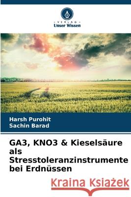 GA3, KNO3 & Kiesels?ure als Stresstoleranzinstrumente bei Erdn?ssen Harsh Purohit Sachin Barad 9786207625222 Verlag Unser Wissen - książka