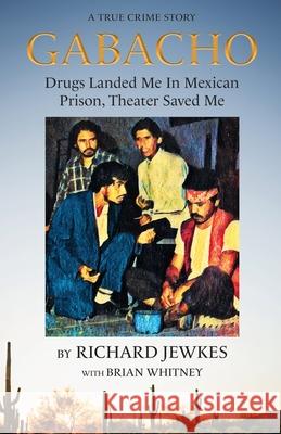 Gabacho: Drugs Landed Me In Mexican Prison, Theater Saved Me Richard Jewkes Brian Whitney 9781948239295 Wildblue Press - książka