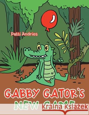 Gabby Gator's New Game Patti Andries 9781665532105 Authorhouse - książka