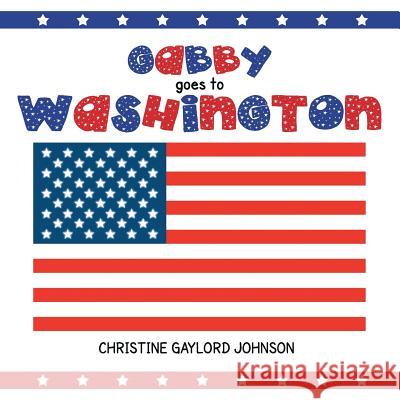 Gabby Goes to Washington Christine Gaylord Johnson 9781483635569 Xlibris Corporation - książka