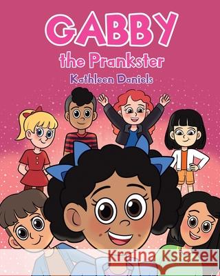 Gabby the Prankster Kathleen Daniels 9781098018047 Christian Faith Publishing, Inc - książka