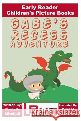 Gabe's Recess Adventure - Early Reader - Children's Picture Books Danielle Mitchell John Davidson Kissel Cablayda 9781533507563 Createspace Independent Publishing Platform - książka