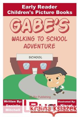 Gabe's Walking to School Adventure - Early Reader - Children's Picture Books Cablayda, Kissel 9781533679963 Createspace Independent Publishing Platform - książka