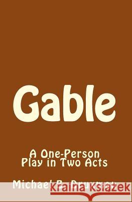 Gable: A One-Person Play in Two Acts Michael B Druxman 9781461096047 Createspace Independent Publishing Platform - książka