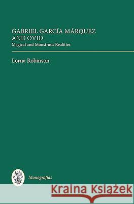 Gabriel García Márquez and Ovid: Magical and Monstrous Realities Robinson, Lorna 9781855662490 Tamesis Books - książka