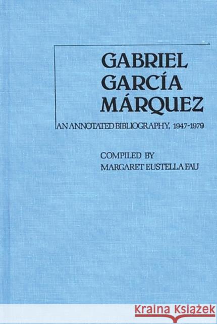 Gabriel Garcia Marquez: An Annotated Bibliography, 1947-1979 Fau, Margaret Eustella 9780313222245 Greenwood Press - książka