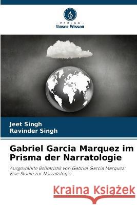 Gabriel Garcia Marquez im Prisma der Narratologie Jeet Singh Ravinder Singh  9786206264989 Verlag Unser Wissen - książka