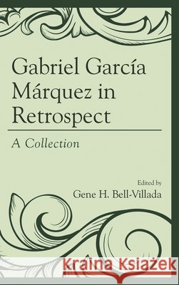 Gabriel García Márquez in Retrospect: A Collection Bell-Villada, Gene H. 9781498533409 Lexington Books - książka