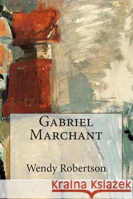 Gabriel Marchant: How I Became a Painter Wendy Robertson 9781496179470 Createspace - książka