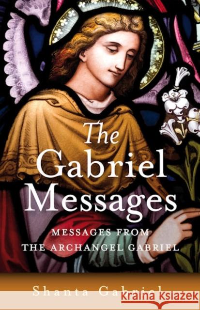 Gabriel Messages, The – Compassionate Wisdom for the 21st Century from the Archangel Gabriel Shanta Gabriel 9781846941597 Collective Ink - książka