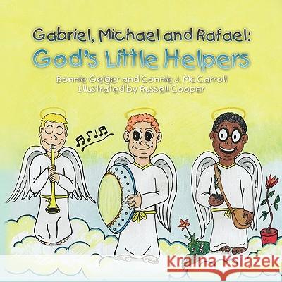 Gabriel, Michael and Rafael: God's Little Helpers Bonnie Geiger and Connie J. McCarroll 9781441550521 Xlibris Corporation - książka