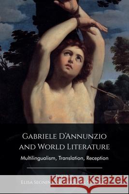 Gabriele D'Annunzio and World Literature: Multilingualism, Translation, Reception Elisa Segnini Michael Subialka 9781399506854 Edinburgh University Press - książka