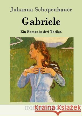 Gabriele: Ein Roman in drei Theilen Johanna Schopenhauer 9783843036887 Hofenberg - książka