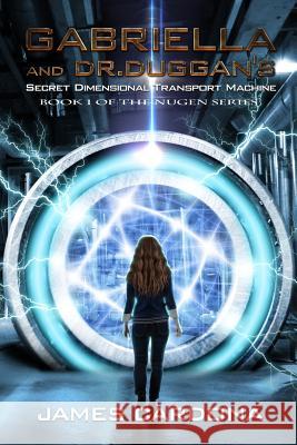 Gabriella and Dr. Duggan's Secret Dimensional Transport Machine James Cardona 9780985028459 Sji - książka