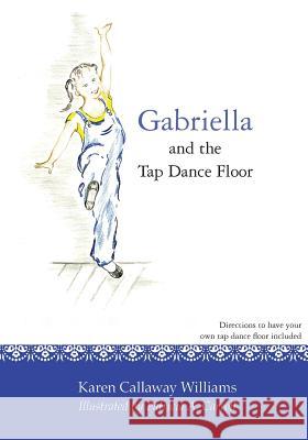 Gabriella and the Tap Dance Floor Karen Callaway Williams Patricia a. Carroll 9781477486924 Createspace - książka