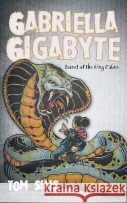 Gabriella Gigabyte: Secret of the King Cobra Tom Sims 9781491789254 iUniverse - książka