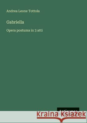 Gabriella: Opera postuma in 3 atti Andrea Leone Tottola 9783563206829 Antigonos Verlag - książka
