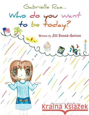 Gabrielle Rae...: Who Do You Want to be Today? Jill Swank-Gattuso 9781468541014 AuthorHouse - książka