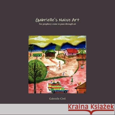 Gabrielle's Naive Art Gabrielle Civil 9780578086200 Gabrielle's Naive Art - książka