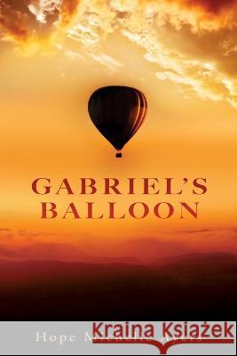 Gabriel's Balloon Hope Michelle Ayers 9781545678855 Mill City Press, Inc. - książka