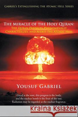 Gabriel's Extinguishing the Atomic Hell Series: The Miracle of the Holy Quran: The Quran Predicts, Phenomenally Characterizes, and Averts the Atomic H Yousuf Gabriel 9781452597003 Balboa Press - książka