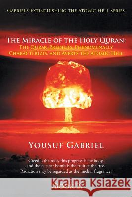 Gabriel's Extinguishing the Atomic Hell Series: The Miracle of the Holy Quran: The Quran Predicts, Phenomenally Characterizes, and Averts the Atomic H Yousuf Gabriel 9781452597034 Balboa Press - książka