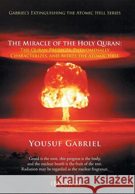 Gabriel's Extinguishing the Atomic Hell Series: The Miracle of the Holy Quran: The Quran Predicts, Phenomenally Characterizes, and Averts the Atomic H Yousuf Gabriel 9781452597058 Balboa Press - książka