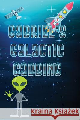 Gabriel's Galactic Gabbing: Exploits of an Extraordinary Child Deena Rae Schoenfeld 9781548743734 Createspace Independent Publishing Platform - książka