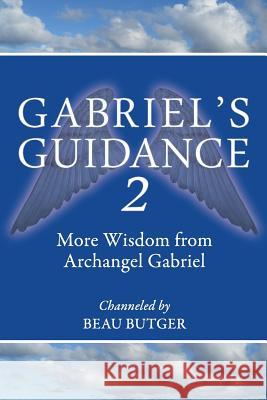 Gabriel's Guidance 2: More Wisdom from Archangel Gabriel Beau Butger 9780692896532 Be Love Publishing - książka