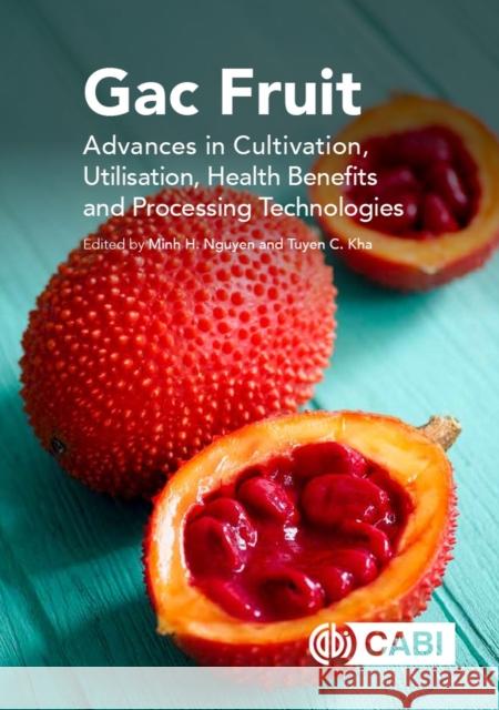 Gac Fruit: Advances in Cultivation, Utilisation, Health Benefits and Processing Technologies MINH NGUYEN 9781789247299 CABI PUBLISHING - książka