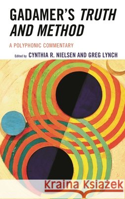 Gadamer's Truth and Method: A Polyphonic Commentary Greg Lynch Cynthia Nielsen 9781538167946 Rowman & Littlefield Publishers - książka