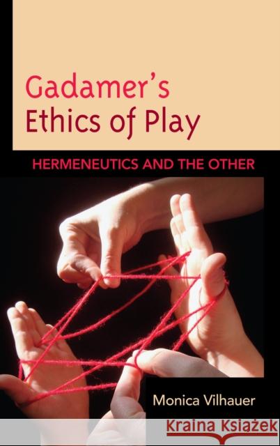 Gadamer's Ethics of Play: Hermeneutics and the Other Vilhauer, Monica 9780739139141 Lexington Books - książka