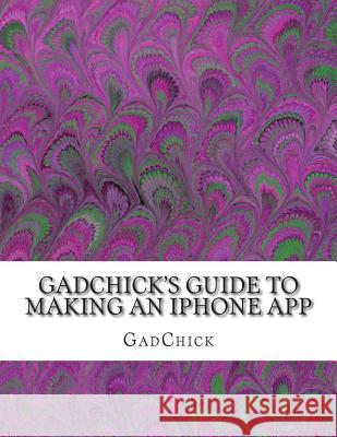 GadChick's Guide to Making An iPhone App Gadchick 9781478390923 Createspace - książka