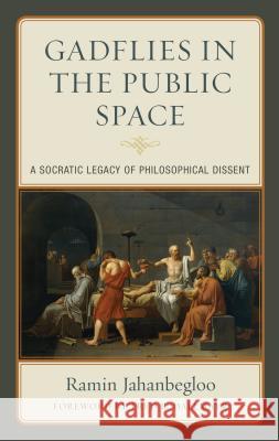 Gadflies in the Public Space: A Socratic Legacy of Philosophical Dissent Ramin Jahanbegloo Fred R. Dallmayr 9781498541459 Lexington Books - książka