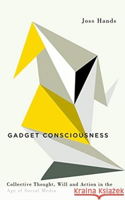 Gadget Consciousness: Collective Thought, Will and Action in the Age of Social Media Hands, Joss 9780745335346 Pluto Press (UK) - książka
