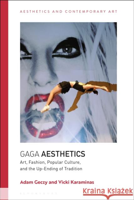 Gaga Aesthetics: Art, Fashion, Popular Culture, and the Up-Ending of Tradition Geczy, Adam 9781350102699 Bloomsbury Academic - książka