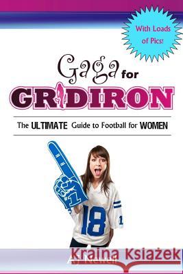 Gaga for Gridiron: The Ultimate Guide to Football for Women Aj Newell 9781469917795 Createspace - książka