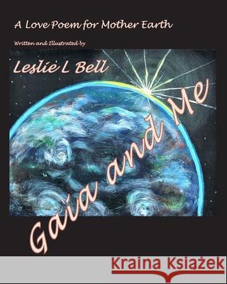 Gaia and Me: A Love Poem for Mother Earth Leslie L. Bell 9781999525521 Sodalight Publications - książka