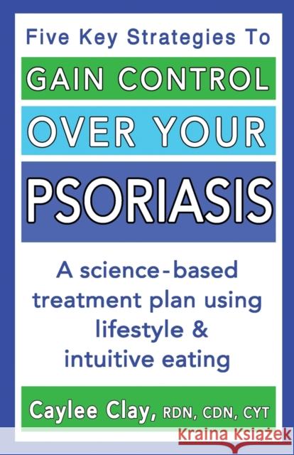 Gain Control Over Your Psoriasis Caylee Clay Nicole Marie Benvin 9781735150413 Eat Yer Veggies LLC - książka