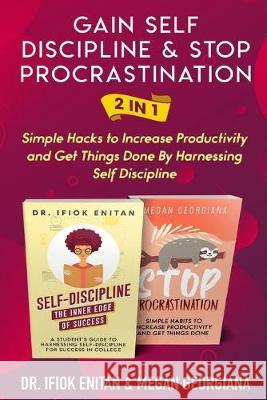 Gain Self Discipline & Stop procrastination 2 in 1: Simple Hacks to Increase Productivity and Get Things Done By Harnessing Self Discipline Megan Georgiana Ifiok Enitan 9781089057109 Independently Published - książka